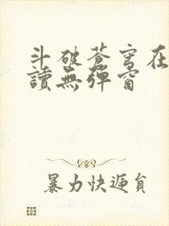 斗破苍穹在线阅读无弹窗