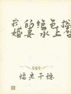 我的绝色总裁未婚妻 承上启下