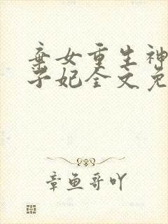 弃女重生神医太子妃全文免费阅读