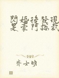 闪婚后发现老公是豪门总裁免费阅读正版