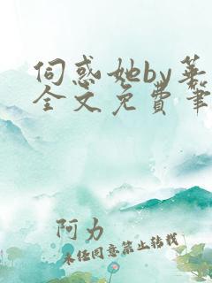 伺惑她by华云全文免费笔趣阁txt