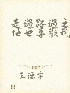 走过路过之原来他也喜欢我短剧免费观看