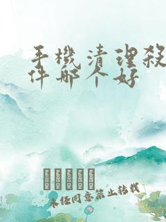 手机清理杀毒软件哪个好