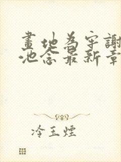 画地为牢谢宴清池念最新章节