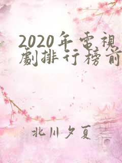 2020年电视剧排行榜前十名