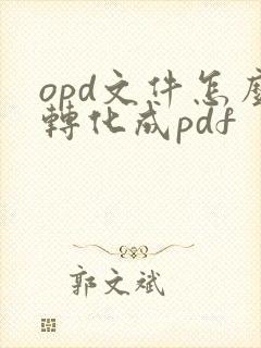 opd文件怎么转化成pdf