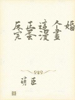 反正这个婚也要完蛋漫画