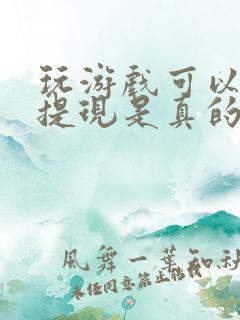 玩游戏可以赚钱提现是真的吗