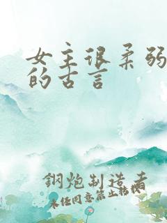 女主很柔弱漂亮的古言