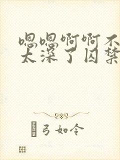 嗯嗯啊啊不要了太深了囚禁病娇h