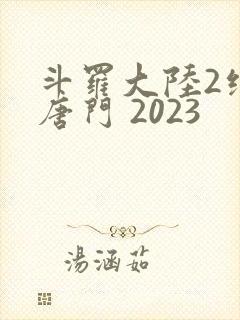 斗罗大陆2绝世唐门 2023