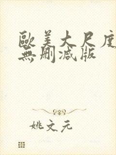 欧美大尺度真做无删减版