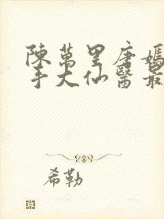 陈万里唐嫣然妙手大仙医最新章节免费阅读