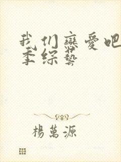 我们恋爱吧第五季综艺