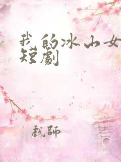 我的冰山女总裁短剧