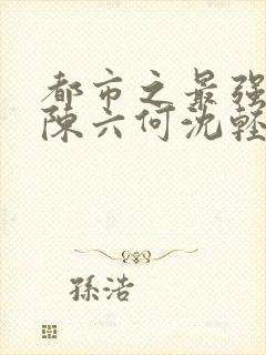 都市之最强狂兵陈六何沈轻舞下载