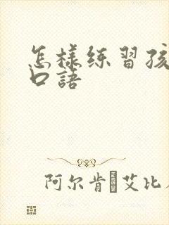 怎样练习孩子的口语