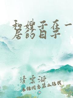 和嫂子在一起同居的日子