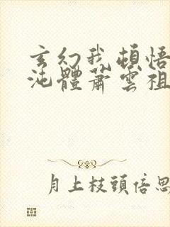 玄幻我顿悟了混沌体萧云祖师爷