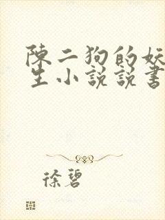 陈二狗的妖孽人生小说说书