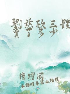 刘慈欣三体版权卖了多少