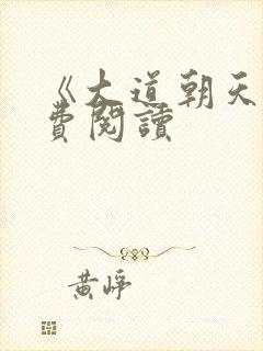 《大道朝天》免费阅读