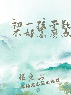 初一孩子数学学不好怎么办