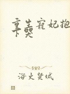 重生宠妃抱着陛下哭