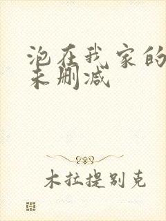 泡在我家的辣妹未删减