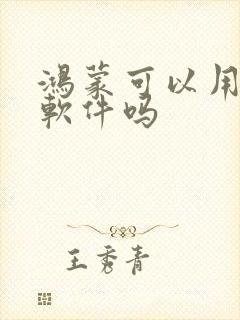 鸿蒙可以用安卓软件吗