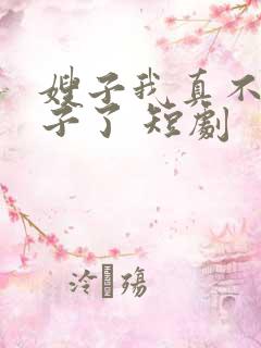 嫂子我真不是傻子了 短剧