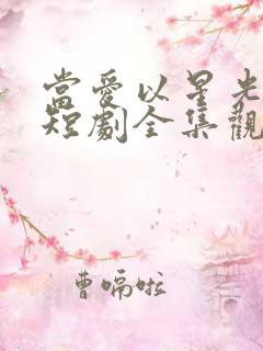 当爱以星光为牢短剧全集观看