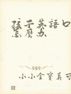 孩子英语口语差怎么办