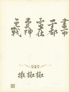 免费电子书超级战神在都市