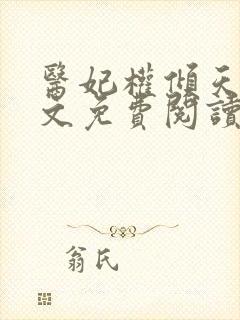 医妃权倾天下全文免费阅读无弹窗