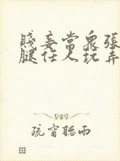 贱妾当众张开双腿任人玩弄视频