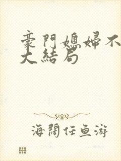 豪门媳妇不好当大结局