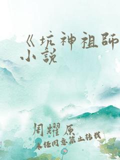 《坑神祖师爷》小说