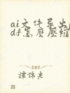 ai文件导出pdf怎么压缩