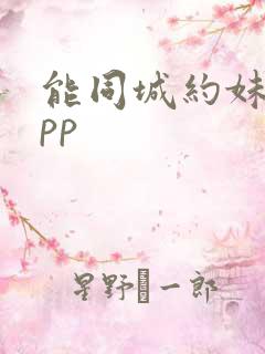 能同城约妹的app