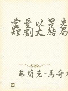 当爱以星光为牢短剧大结局