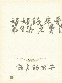 好好的疼爱里面第9集免费观看