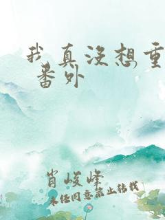 我真没想重生啊 番外