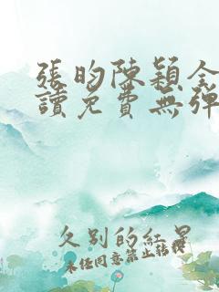 张昀陈颖全文阅读免费无弹窗笔趣阁