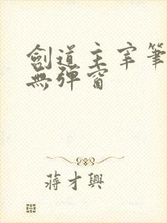 剑道主宰笔趣阁无弹窗