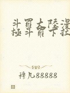 斗罗大陆漫画终极斗罗下拉式