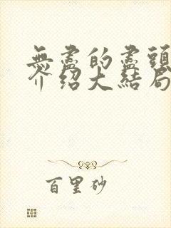 无尽的尽头剧情介绍大结局