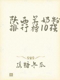 陕西羊奶粉品牌排行榜10强