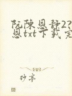 阮陈恩静2?黎恩txt下载完本