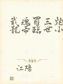 武魂罗三炮我乃龙帝临世小说